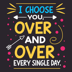 I choose you, over and over, every single day typography t shirt design