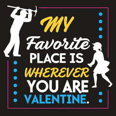 My favorite place is wherever you are, Valentine