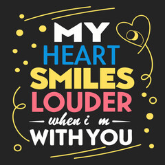 My heart smiles louder when I’m with you typography t shirt design
