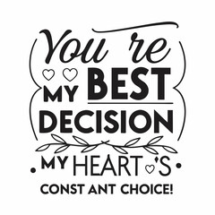 Obraz premium You’re my best decision, my heart’s constant choice typography t shirt design