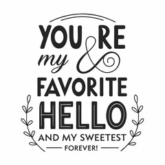 You’re my favorite hello and my sweetest forever typography t shirt desgn