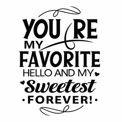 You’re my favorite hello and my sweetest forever typography t shirt desgn