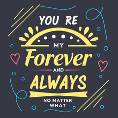 You&rsquo;re my forever and always, no matter what typography t shirt design