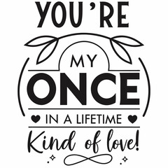 Fototapeta premium You’re my once-in-a-lifetime kind of love typography t shirt design