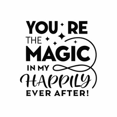 You’re the magic in my happily ever after typography t shirt design