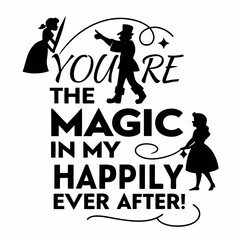 You’re the magic in my happily ever after typography t shirt design