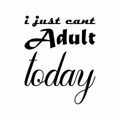 i just can't be an adult today black letters quote
