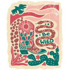 Vintage Cowboy boots Wild West printable illustration with cactuses decor and snake on old paper texture background. Vector Cowgirl print with text be wild for tshirts, muga, cards, posters
