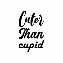 cuter than cupid black letter quote