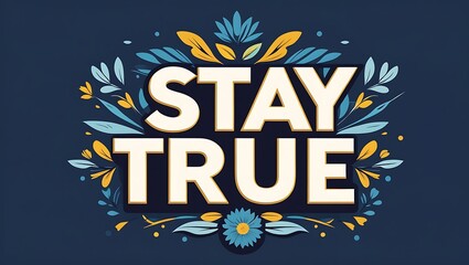 Stay True Floral Design Inspirational Quote