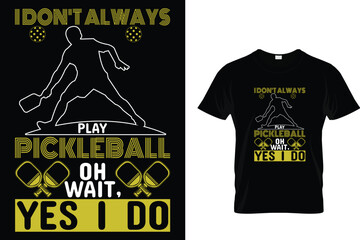 I Don't Always Play Pickleball Oh Wait, Yes I Do - T-Shirt Design