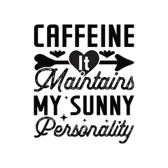 Fototapeta premium Caffeine It Maintains My Sunny Personality - Coffee Lover Typography T-shirt Design Vector, Funny humor caffeine Coffee drinker tee Shirt 