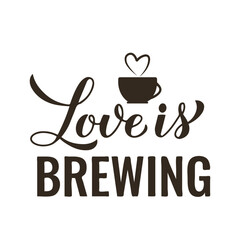 Love is brewing calligraphy hand lettering. Coffee bar sign. Vector template for banner, typography poster, sticker, mug, shirt, etc.