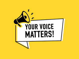 Megaphone with your voice matters speech bubble. Loudspeaker. Banner for business, marketing and advertising. Vector illustration.