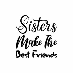 sisters make the best friends black letter quote
