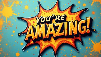 A vibrant comic-style explosion bursts forth with the bold phrase Youre Amazing in striking orange and yellow hues. This energetic design radiates positivity and encouragement, perfect for uplifting