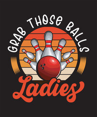 Grab Those Balls Ladies - Bowling Graphics Design with text and vector
