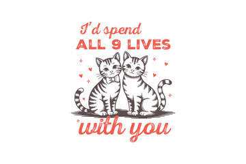 I'd spend all Nine Lives With You Valentine's Day Cat T Shirt Design
