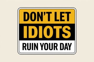 Dont let idiots ruin your day. Inspirational quote.