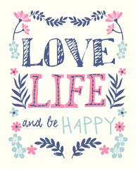 LOVE LIFE and Be Happy Motivational Quote Surrounded by Cute Flowers in Hand-Drawn Pastel Style for T-Shirt Design
