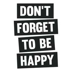 don't forget to be happy text design 