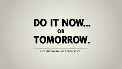 Do It Now Or Tomorrow A Motivational Poster