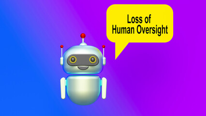 Loss of Human Oversight text in speech bubble and helpful 3d artificial intelligence robot. Color gradient background
