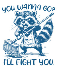 You Wanna Go? I'll Fight You Raccoon with Broom Funny Aggressive Cleaning T-Shirt design vector, raccoon, fight, angry, aggressive, broom, cleaning, janitor, funny, humor, sarcastic, challenge, mean, 