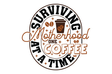 Surviving Motherhood One Cup of Coffee EPS T-shirt Design
