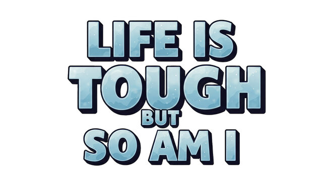 Motivational poster with "Life is Tough But So Am I" for strength and perseverance.