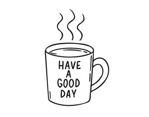 Coffee cup or tea cup. Have a Good day motivation text. Mug with hot drink doodle hand drawn icon. Outline drawing coffee mug line clipart symbol