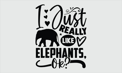 Fototapeta premium I just really like elephant, ok?- Elephant T-shirt Design, Artistic and intricate hand-drawn elephant illustration in vector format. Clean white background enhances the timeless design, pe