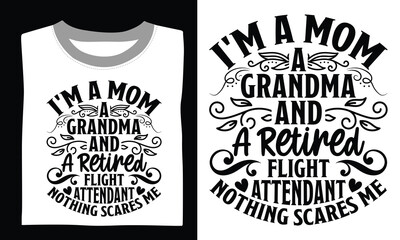 I'm A Mom A Grandma And A Retired Flight Attendant Nothing Scares Me Mom T-shirt Design Celebrate the beauty of motherhood with this elegant SVG silhouette, featuring a loving quote and detailed hand-