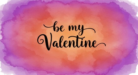 A watercolor background with a gradient of purple and orange hues on this background there is a cursive text that reads Be My Valentine Watercolor illustration Hand written inscription