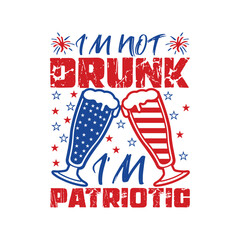 Fototapeta premium I’m Not Drunk I’m Patriotic - 4th Of July T-shirt Design, American Fourth Of July Illustration, Us Independence Day, Usa Patriotic Shirt 