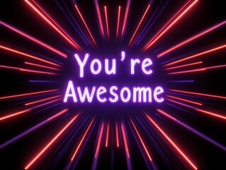 Bright Neon Lights with Inspiring Text Saying You’re Awesome Surrounded by Radiating Colorful Rays in a Dark Background