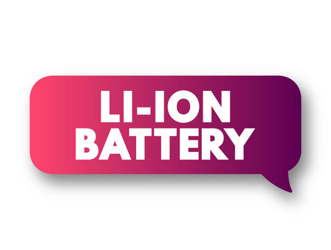 Li-ion Battery - type of rechargeable battery which uses the reversible reduction of lithium ions to store energy, text concept message bubble