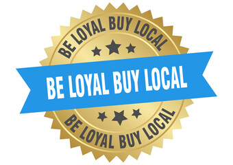 be loyal buy local. be loyal buy local round blue and gold label isolated on transparent background