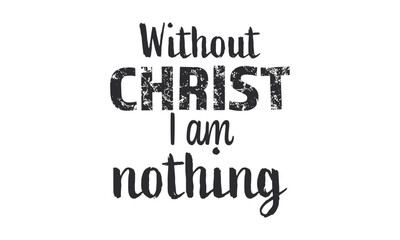 Fototapeta premium Without Christ I am nothing, Christian inspirational quotes, Typography design for Jesus lover. Christian poster. Verse. Card. Scripture. Quote