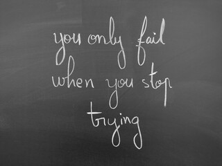 You only fail when you stop trying motivational text written on a chalkboard