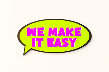 We make it easy. Cartoon speech bubble. Colored online chat bubble, comic style. The way forward, easy going, positive emotion, motto, slogan, cool attitude. 3D illustration