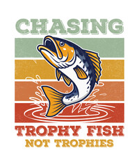 Chasing Trophy Fish Not Trophies, Fishing Vector T-Shirt Design