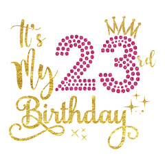 It's My 23rd Birthday PNG, Glitter 23 Years Old Birthday Design, Twenty-Three Birthday Clipart, Crown 23 Birthday Sublimation, 23 Years Celebration Art
