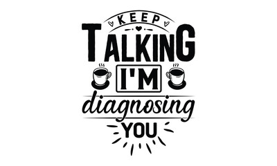 keep talking i'm diagnosing you, Bold Sarcastic Quote SVG , Creative calligraphy graphic design element