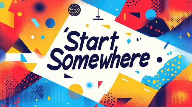 Motivational Start Somewhere quote on abstract colorful geometric background