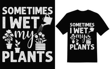Gardening t-shirt design. graphic design. Sometimes i wet my plants graphic design. t-shirt design.