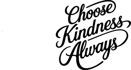 Choose Kindness Always.