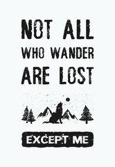 Not all who wander are lost. . except me. Inspirational and funny text art illustration. Travel design concept, wild adventure. Creative banner, trendy vintage style. Motivational lettering for print