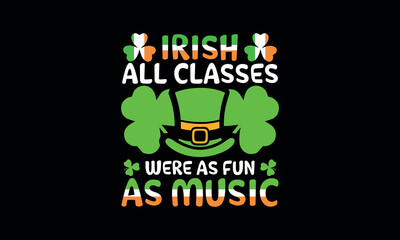 Irish All Classes Were As Fun As Music ST Patrick's Day Funny T shirt Design 