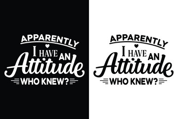 Apparently I Have An Attitude Who Knew Svg t-shirt Design Vector Illustration